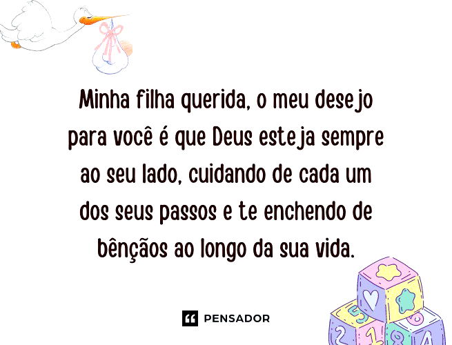 Minha filha querida, o meu desejo para você é que Deus esteja sempre ao seu lado, cuidando de cada um dos seus passos e te enchendo de bênçãos ao longo da sua vida.