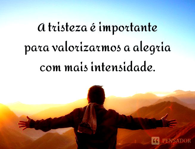 A tristeza é importante para valorizarmos a alegria com mais intensidade.