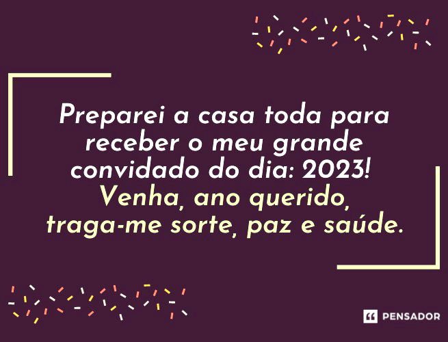 Preparei a casa toda para receber o meu grande convidado do dia: 2023! Venha, ano querido, traga-me sorte, paz e saúde.