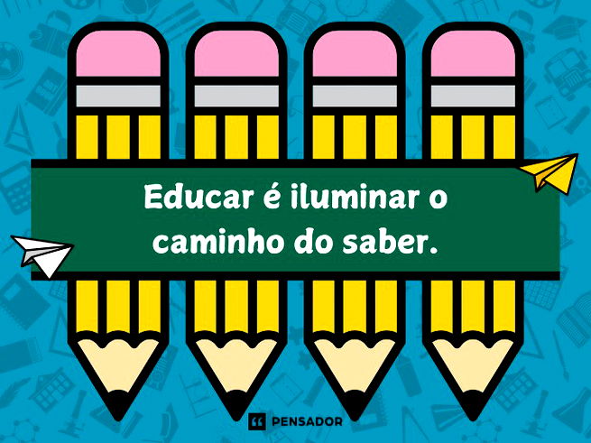 Educar é iluminar o caminho do saber.