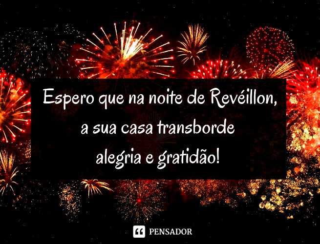 Espero que na noite de Revéillon a sua casa transborde alegria e gratidão!