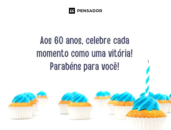 Aos 60 anos, celebre cada momento como uma vitória! Parabéns para você! 