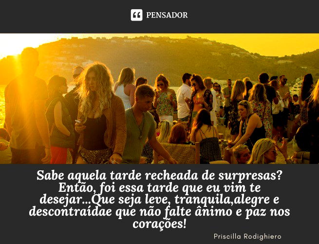 Sabe aquela tarde recheada de surpresas? Então, foi essa tarde que eu vim te desejar... Que seja leve, tranquila,alegre e descontraída e que não falte ânimo e paz nos corações! Priscilla Rodighiero