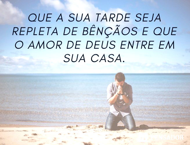 Que a sua tarde seja repleta de bênçãos e que o amor de Deus entre em sua casa.