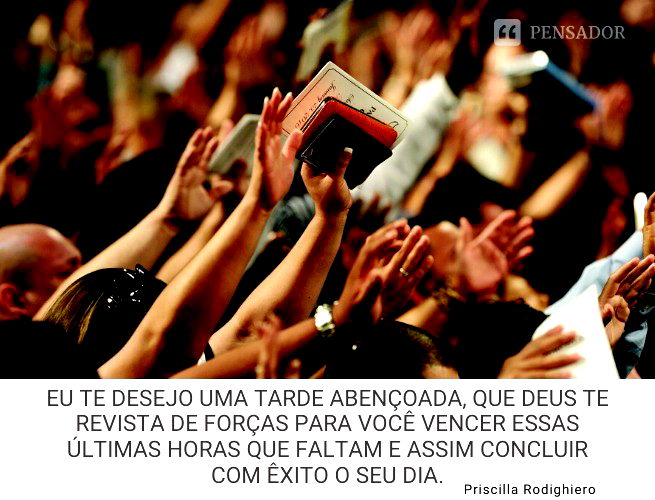 Eu te desejo uma tarde abençoada, que Deus te revista de forças para você vencer essas últimas horas que faltam e assim concluir com êxito o seu dia. Priscilla Rodighiero