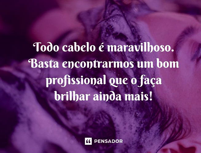 30 frases de cabeleireiro para dedicar a quem cuida das suas madeixas