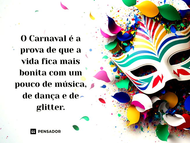 O Carnaval é a prova de que a vida fica mais bonita com um pouco de música, de dança e de glitter.