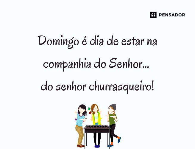 Domingo é dia de estar na companhia do Senhor… do senhor churrasqueiro!
