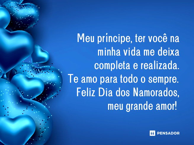 Meu pr&iacute;ncipe, ter voc&ecirc; na minha vida me deixa completa e realizada. Te amo para todo o sempre. Feliz Dia dos Namorados, meu grande amor!&nbsp;&nbsp;