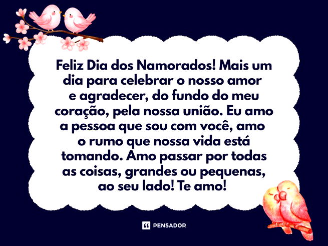 Feliz Dia dos Namorados! Mais um dia para celebrar o nosso amor e agradecer, do fundo do meu cora&ccedil;&atilde;o, pela nossa uni&atilde;o. Eu amo a pessoa que sou com voc&ecirc;, amo o rumo que nossa vida est&aacute; tomando. Amo passar por todas as coisas, grandes ou pequenas, ao seu lado! Te amo!&nbsp;
