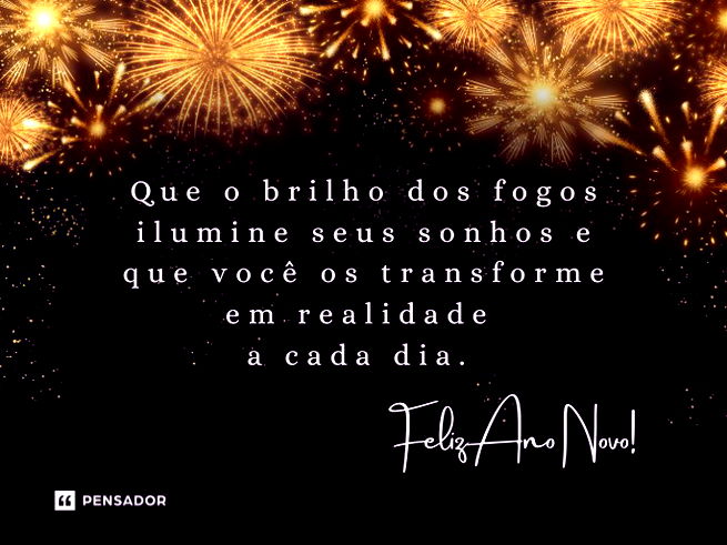 Que o brilho dos fogos ilumine seus sonhos e que você os transforme em realidade a cada dia. Feliz Ano Novo!