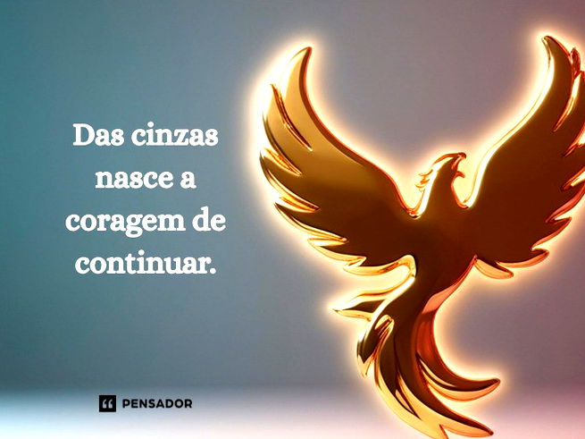 Das cinzas nasce a coragem de continuar.