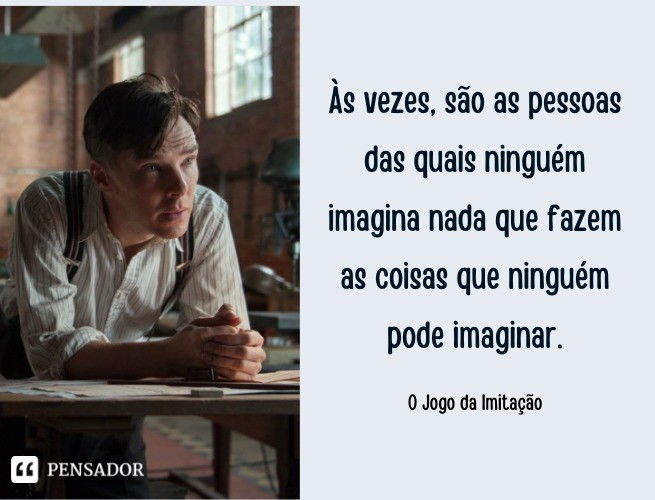 Às vezes, são as pessoas das quais ninguém imagina nada que fazem as coisas que ninguém pode imaginar. O Jogo da Imitação