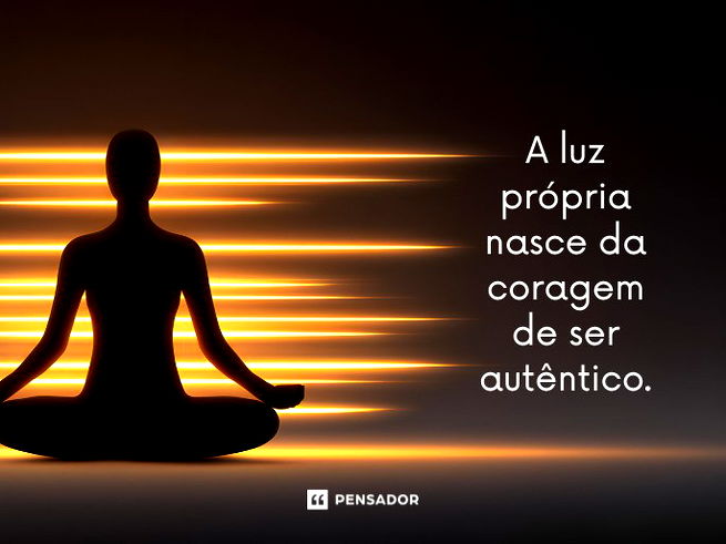 A luz pr&oacute;pria nasce da coragem de ser aut&ecirc;ntico.