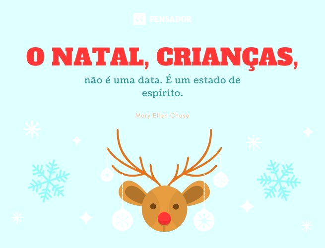 O Natal, crianças, não é uma data. É um estado de espírito.  Mary Ellen Chase