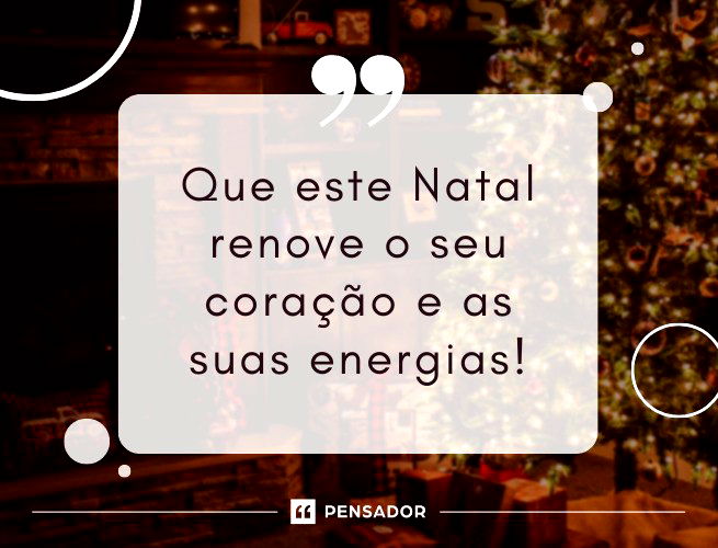 Que este Natal renove o seu coração e as suas energias!