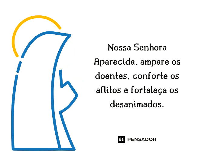 Nossa Senhora Aparecida, ampare os doentes, conforte os aflitos e fortaleça os desanimados.