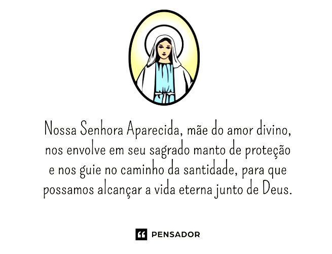 Nossa Senhora Aparecida, mãe do amor divino, nos envolve em seu sagrado manto de proteção e nos guie no caminho da santidade, para que possamos alcançar a vida eterna junto de Deus.