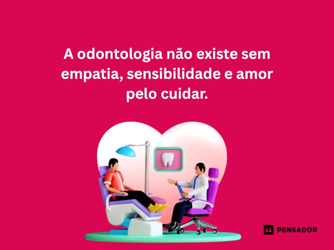 A odontologia não existe sem empatia, sensibilidade e amor pelo cuidar.