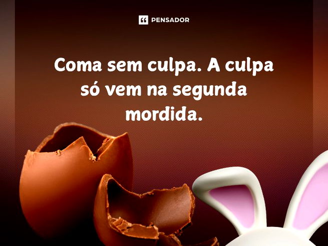Coma sem culpa. A culpa s&oacute; vem na segunda mordida.&nbsp;