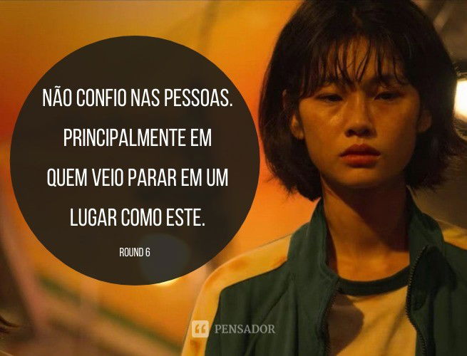 Não confio nas pessoas. Principalmente em quem veio parar em um lugar como este. Round 6 - Kang Sae Byeok / “No. 067”