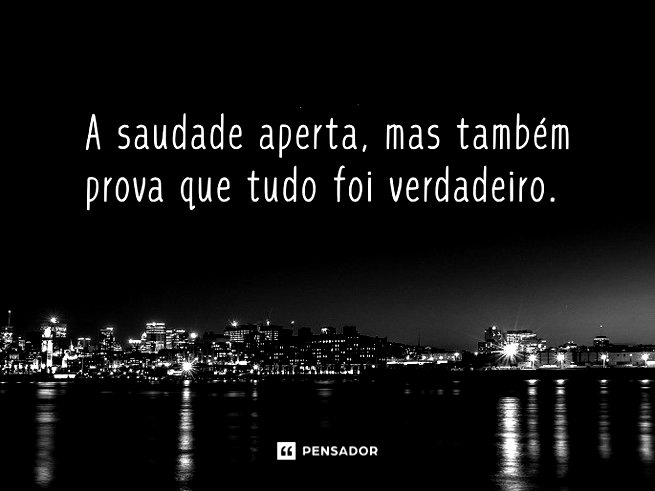 A saudade aperta, mas tamb&eacute;m prova que tudo foi verdadeiro.&nbsp;