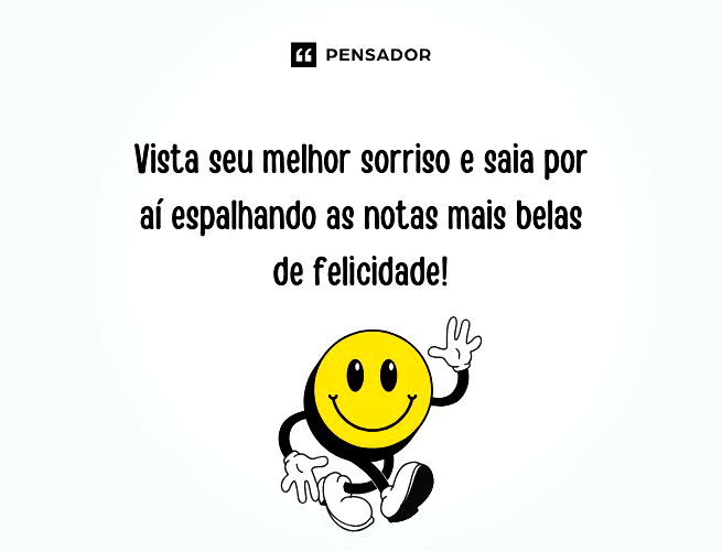 Vista seu melhor sorriso e saia por aí espalhando as notas mais belas de felicidade!