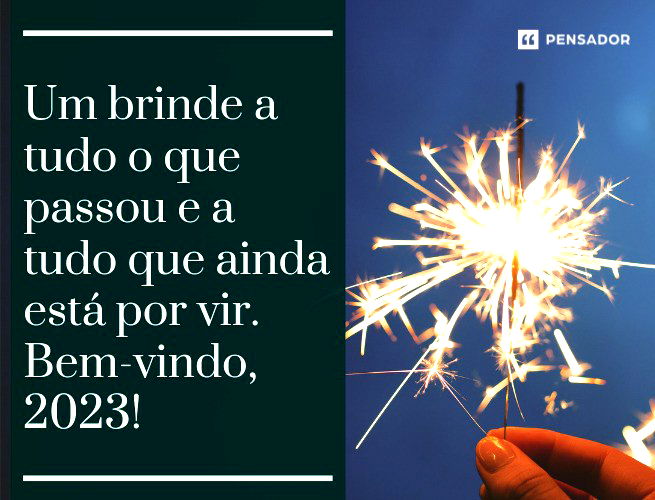 Um brinde a tudo o que passou e a tudo que ainda está por vir. Bem-vindo, 2023!