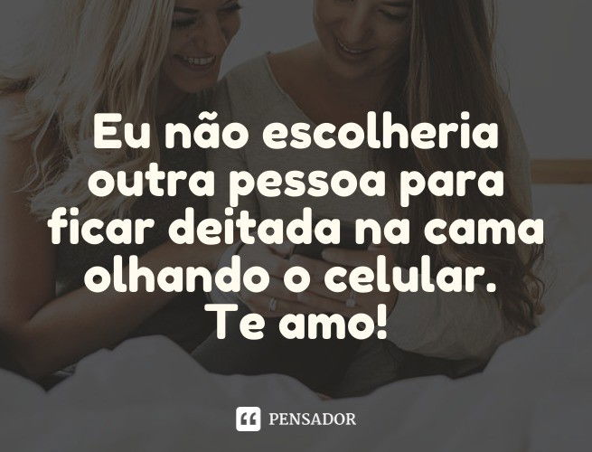 frases engraçadas de amor para rir e se declarar ao mesmo tempo Pensador