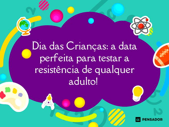 Dia das Crianças: a data perfeita para testar a resistência de qualquer adulto!