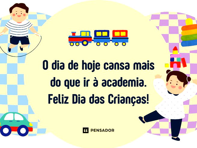 O dia de hoje cansa mais do que ir à academia. Feliz Dia das Crianças!