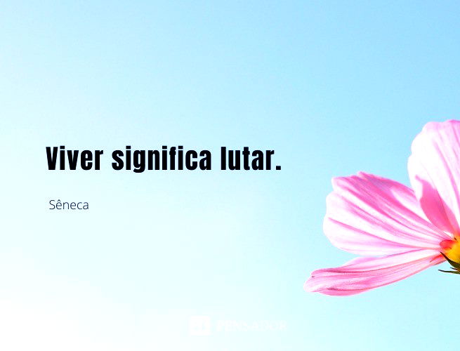 Viver significa lutar. Sêneca