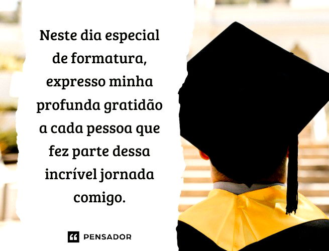 Neste dia especial de formatura, expresso minha profunda gratidão a cada pessoa que fez parte dessa incrível jornada comigo.