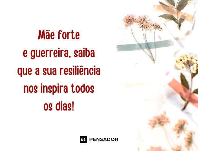 Mãe forte e guerreira, saiba que a sua resiliência nos inspira todos os dias!