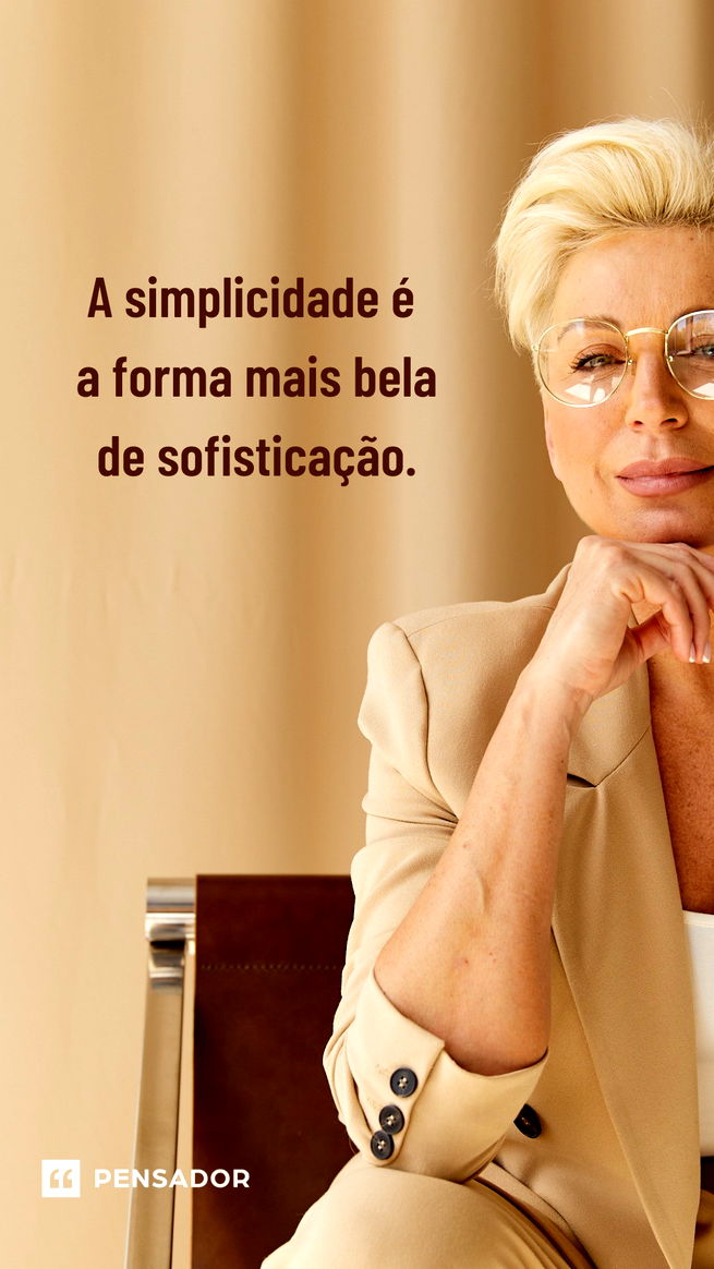 A simplicidade é a forma mais bela de sofisticação.