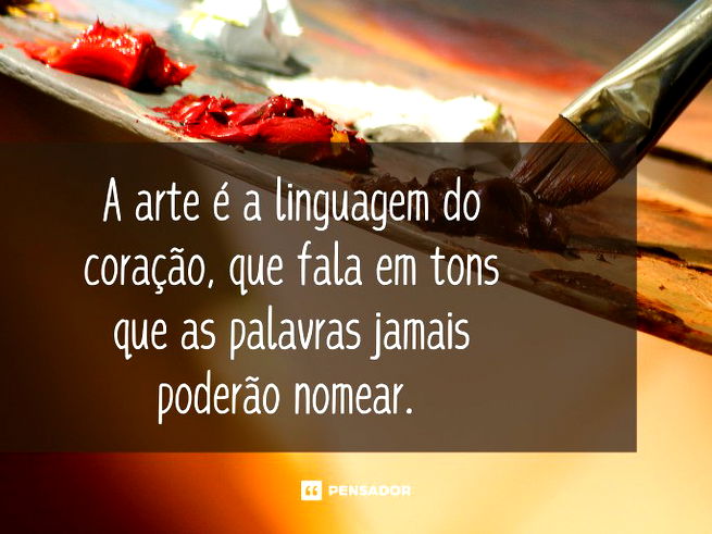 A arte é a linguagem do coração, que fala em tons que as palavras jamais poderão nomear.