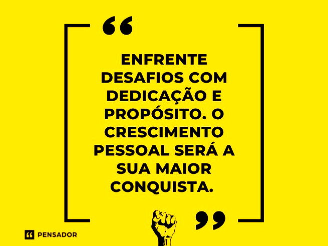 Enfrente desafios com dedicação e propósito. O crescimento pessoal será a sua maior conquista.
