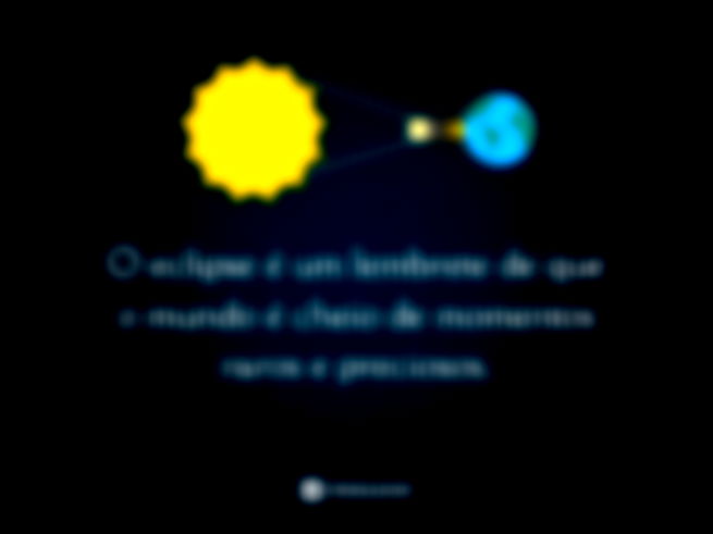 O eclipse é um lembrete de que o mundo é cheio de momentos raros e preciosos. 