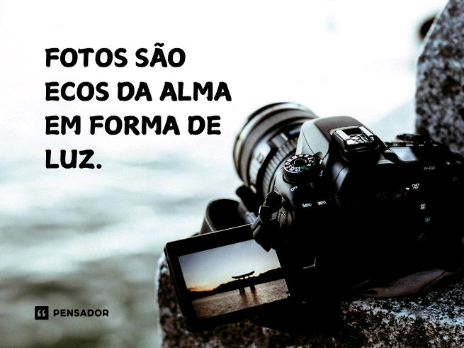 Fotos são ecos da alma em forma de luz.  