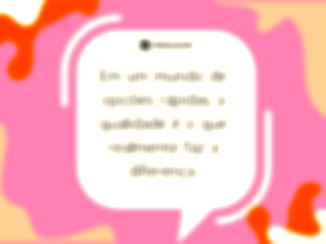 Em um mundo de opções rápidas, a qualidade é o que realmente faz a diferença.