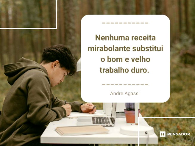Nenhuma receita mirabolante substitui o bom e velho trabalho duro.&nbsp;  Andre Agassi&nbsp;