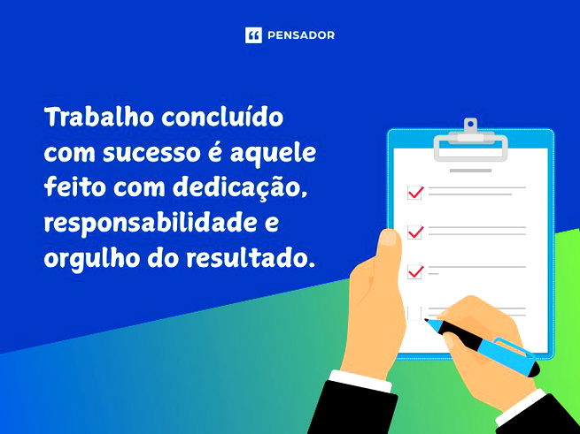 Trabalho conclu&iacute;do com sucesso &eacute; aquele feito com dedica&ccedil;&atilde;o, responsabilidade e orgulho do resultado.