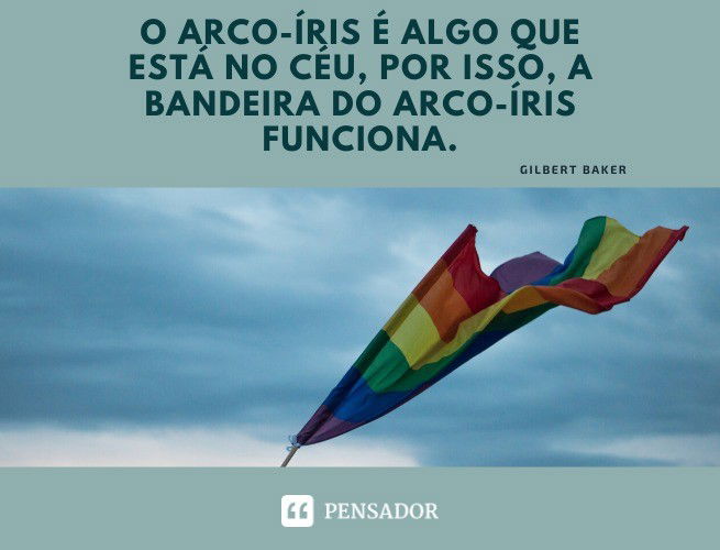 O arco-íris é algo que está no céu, por isso, a bandeira do arco-íris funciona. Gilbert Baker