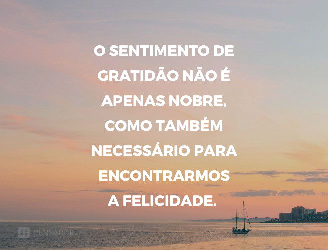 O sentimento de gratidão não é apenas nobre, como também necessário para encontrarmos a felicidade.