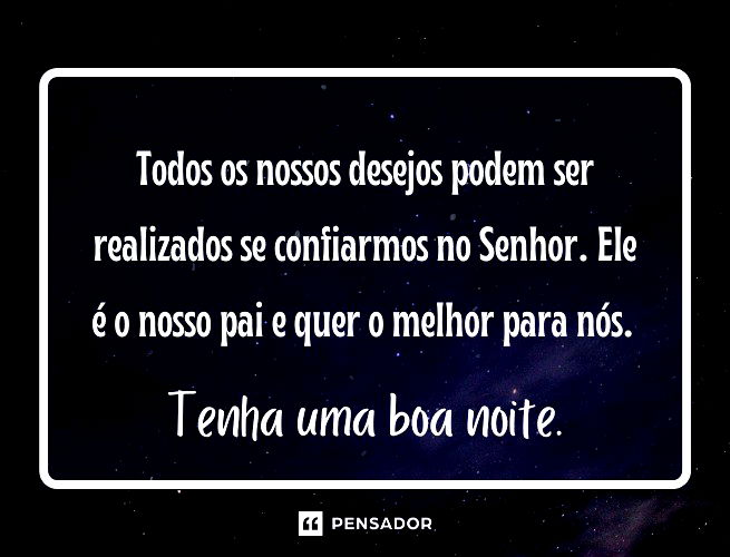 Todos os nossos desejos podem ser realizados se confiarmos no Senhor. Ele é o nosso pai e quer o melhor para nós. Tenha uma boa noite.
