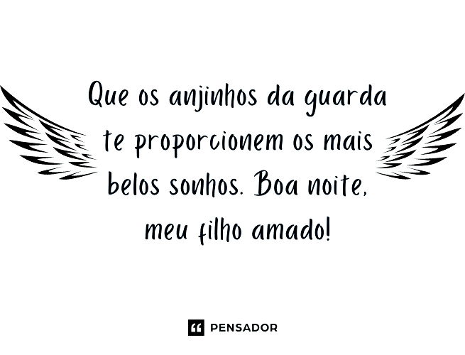 Que os anjinhos da guarda te proporcionem os mais belos sonhos. Boa noite, meu filho amado!
