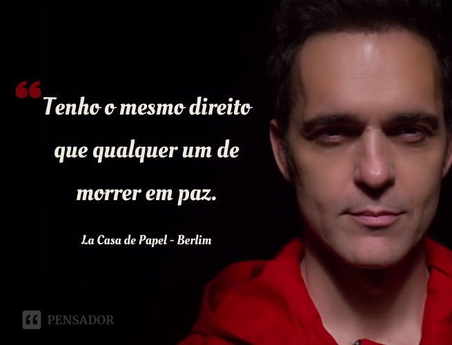 Tenho o mesmo direito que qualquer um de morrer em paz. La Casa de Papel - Berlim