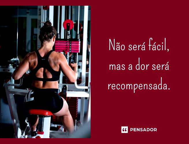 Não será fácil, mas a dor será recompensada.