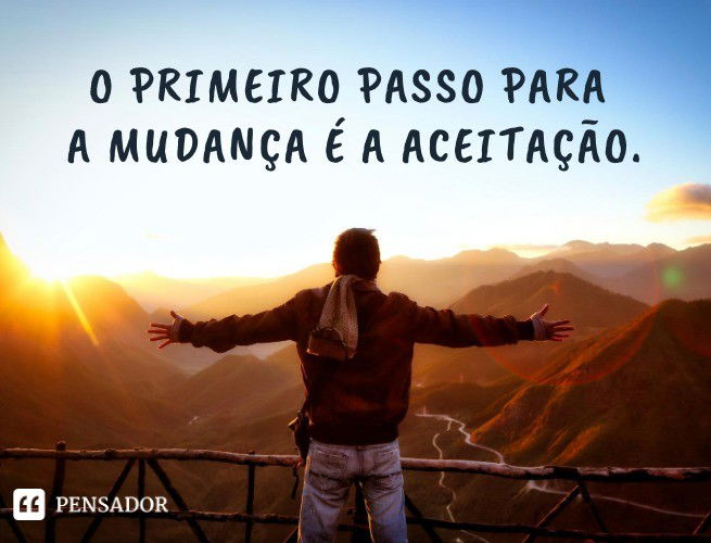 O primeiro passo para a mudança é a aceitação.