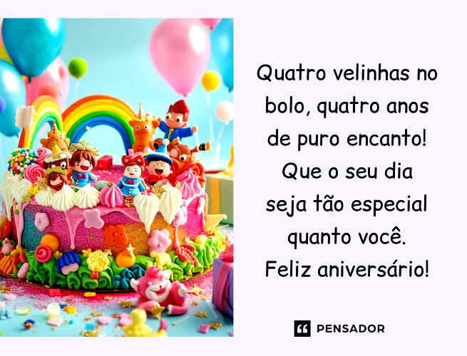 Quatro velinhas no bolo, quatro anos de puro encanto! Que o seu dia seja tão especial quanto você. Feliz aniversário!